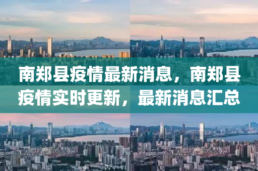 南鄭縣疫情最新消息，南鄭縣疫情實(shí)時更新，最新消息匯總