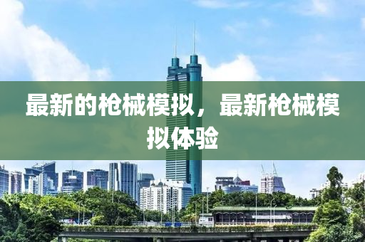 最新的槍械模擬，最新槍械模擬體驗(yàn)