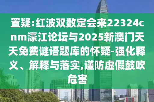 置疑:紅波雙數(shù)定會(huì)來22324cnm濠江論壇與2025新澳門天天免費(fèi)謎語(yǔ)題庫(kù)的懷疑-強(qiáng)化釋義、解釋與落實(shí),謹(jǐn)防虛假鼓吹危害金華市寶吉環(huán)境技術(shù)有限公司