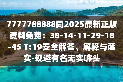 7777788888同2025最新正版資料免費(fèi)：38-14-11-29-18-45 T:19安全解答、解釋與落實(shí)-規(guī)避有名無(wú)實(shí)噱頭