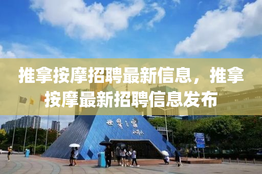 推拿按摩招聘最新信息，推拿按摩最新招聘信息發(fā)布