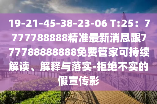 19-21-45-38-23-06 T:25：7777788888精準(zhǔn)最新消息跟777788888888免費(fèi)管家可持續(xù)解讀、解釋與落實(shí)-拒絕不實(shí)的假宣傳影
