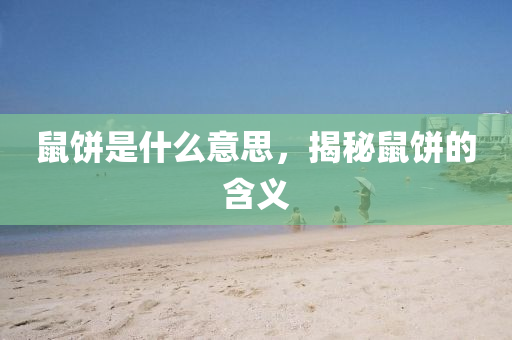 鼠餅是什么意思，揭秘鼠餅的含義