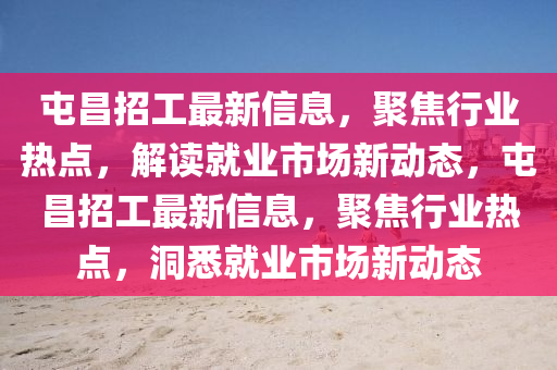 屯昌招工最新信息，聚焦行業(yè)熱點(diǎn)，解讀就業(yè)市場新動態(tài)，屯昌招工最新信息，聚焦行業(yè)熱點(diǎn)，洞悉就業(yè)市場新動態(tài)
