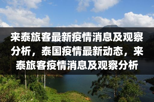 來泰旅客最新疫情消息及觀察分析，泰國疫情最新動態(tài)，來泰旅客疫情消息及觀察分析
