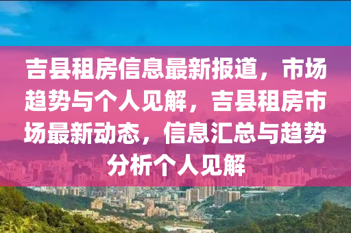 吉縣租房信息最新報道，市場趨勢與個人見解，吉縣租房市場最新動態(tài)，信息匯總與趨勢分析個人見解